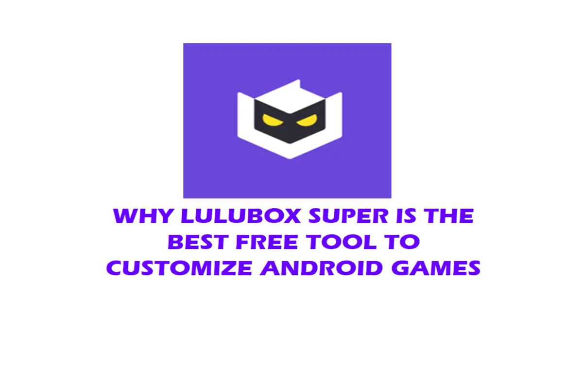Why Lulubox Super is the Best Free Tool to Customize Android Games